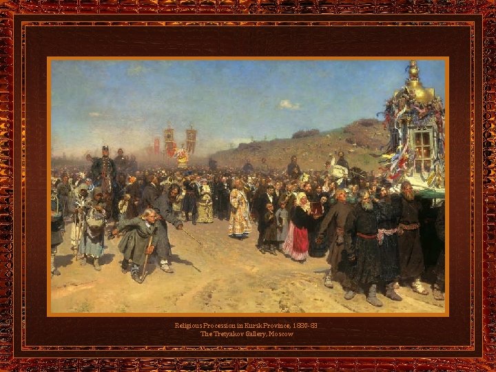 Religious Procession in Kursk Province, 1880 -83 The Tretyakov Gallery, Moscow 