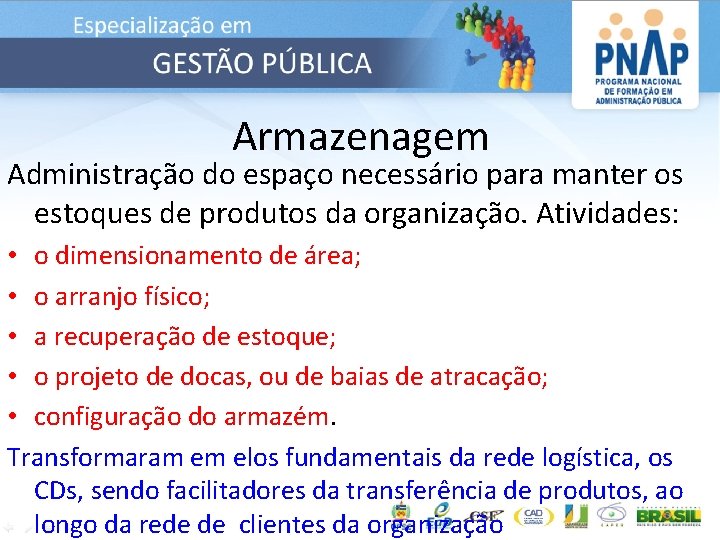 Armazenagem Administração do espaço necessário para manter os estoques de produtos da organização. Atividades: