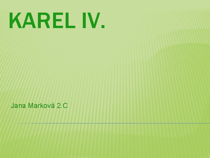 KAREL IV. Jana Marková 2. C 