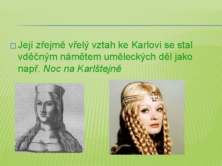 � Její zřejmě vřelý vztah ke Karlovi se stal vděčným námětem uměleckých děl jako