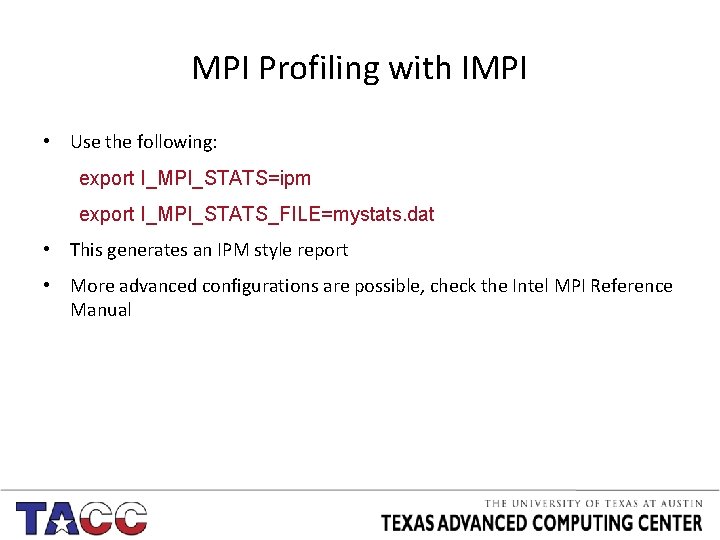 MPI Profiling with IMPI • Use the following: export I_MPI_STATS=ipm export I_MPI_STATS_FILE=mystats. dat •