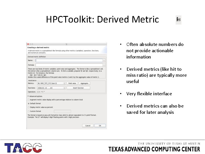 HPCToolkit: Derived Metric • Often absolute numbers do not provide actionable information • Derived