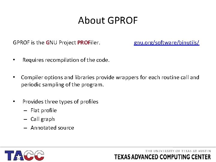 About GPROF is the GNU Project PROFiler. • gnu. org/software/binutils/ Requires recompilation of the