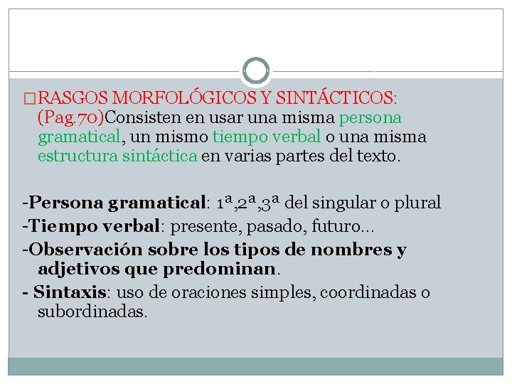 �RASGOS MORFOLÓGICOS Y SINTÁCTICOS: (Pag. 70)Consisten en usar una misma persona gramatical, un mismo