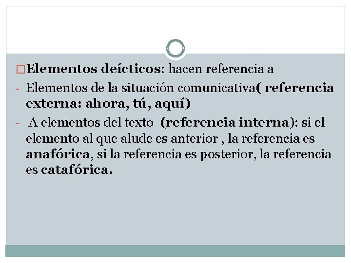 �Elementos deícticos: hacen referencia a - Elementos de la situación comunicativa( referencia externa: ahora,