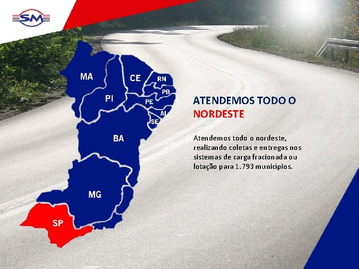 ATENDEMOS TODO O NORDESTE Atendemos todo o nordeste, realizando coletas e entregas nos sistemas