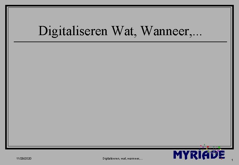 Digitaliseren Wat, Wanneer, . . . 11/29/2020 Digitaliseren, wat, wanneer, . . . 1