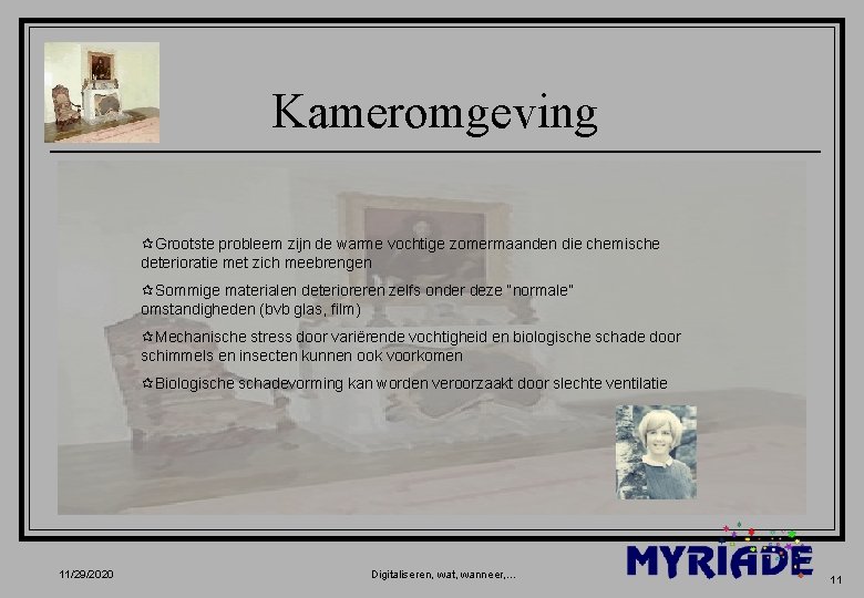 Kameromgeving ¶Grootste probleem zijn de warme vochtige zomermaanden die chemische deterioratie met zich meebrengen