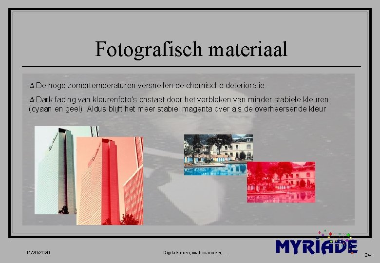 Fotografisch materiaal ¶De hoge zomertemperaturen versnellen de chemische deterioratie. ¶Dark fading van kleurenfoto’s onstaat