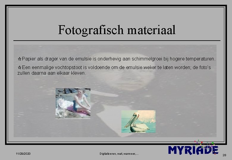 Fotografisch materiaal ¶Papier als drager van de emulsie is onderhevig aan schimmelgroei bij hogere