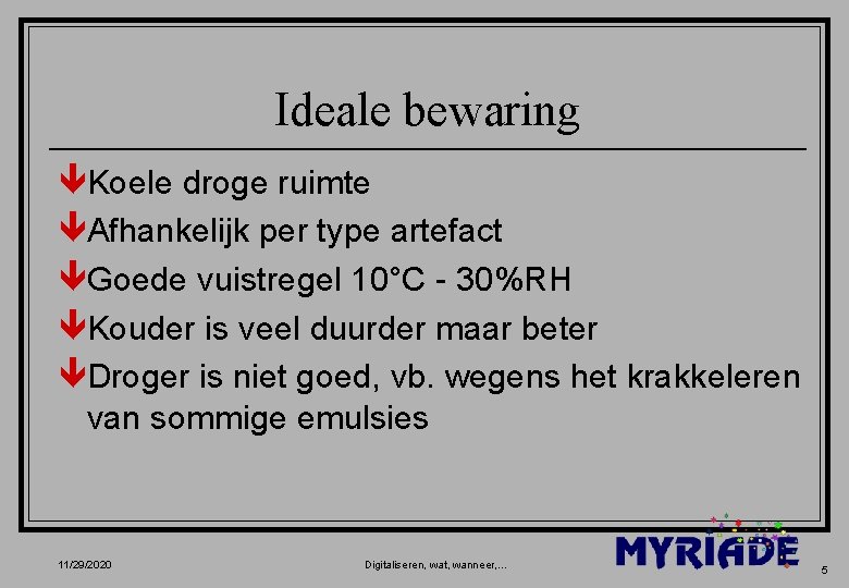 Ideale bewaring êKoele droge ruimte êAfhankelijk per type artefact êGoede vuistregel 10°C - 30%RH