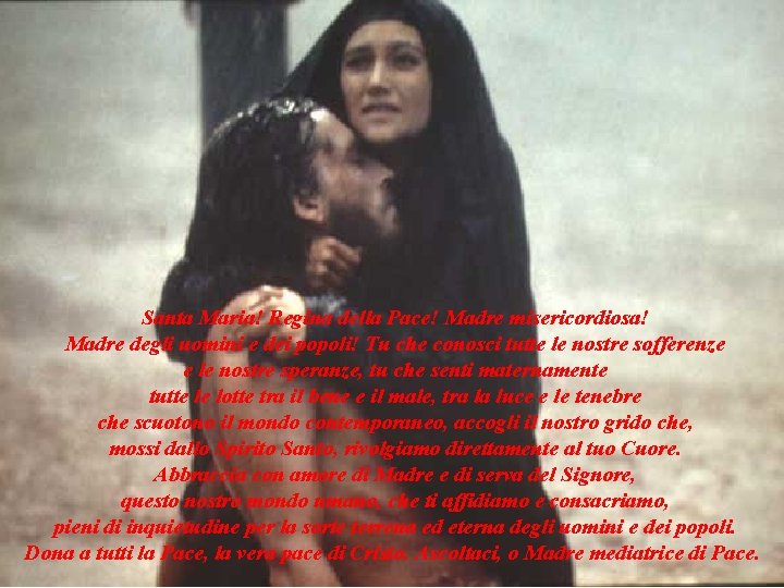 Santa Maria! Regina della Pace! Madre misericordiosa! Madre degli uomini e dei popoli! Tu