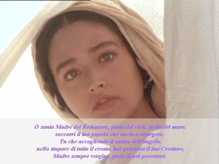 O santa Madre del Redentore, porta dei cieli, stella del mare, soccorri il tuo