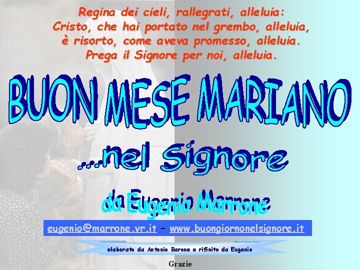 Regina dei cieli, rallegrati, alleluia: Cristo, che hai portato nel grembo, alleluia, è risorto,