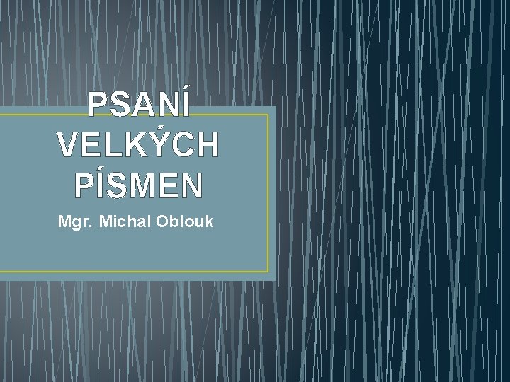 PSANÍ VELKÝCH PÍSMEN Mgr. Michal Oblouk 