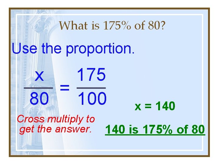 What is 175% of 80? Use the proportion. x 80 175 100 x =