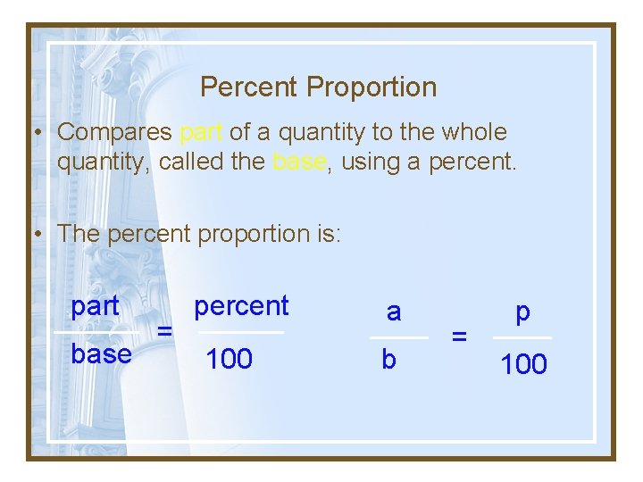 Percent Proportion • Compares part of a quantity to the whole quantity, called the