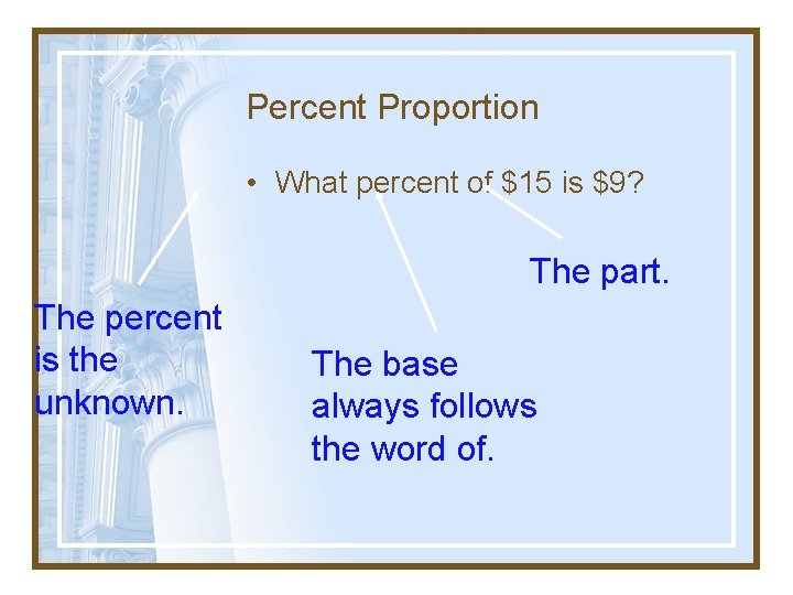 Percent Proportion • What percent of $15 is $9? The part. The percent is