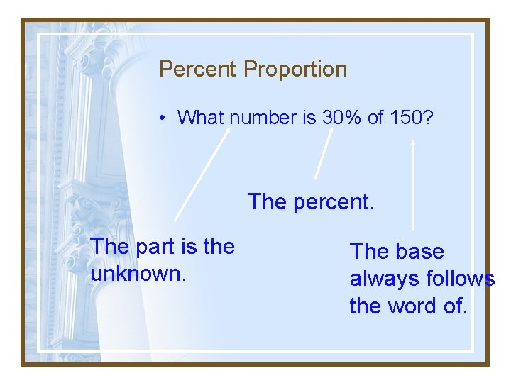 Percent Proportion • What number is 30% of 150? The percent. The part is