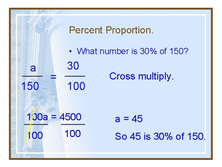 Percent Proportion. • What number is 30% of 150? a 150 = 30 100