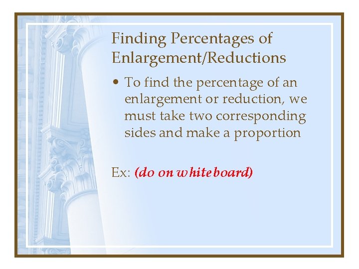 Finding Percentages of Enlargement/Reductions • To find the percentage of an enlargement or reduction,