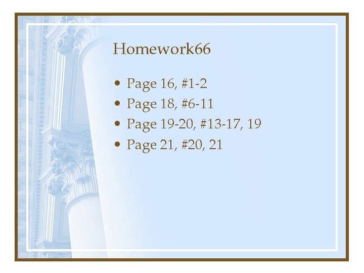 Homework 66 • • Page 16, #1 -2 Page 18, #6 -11 Page 19