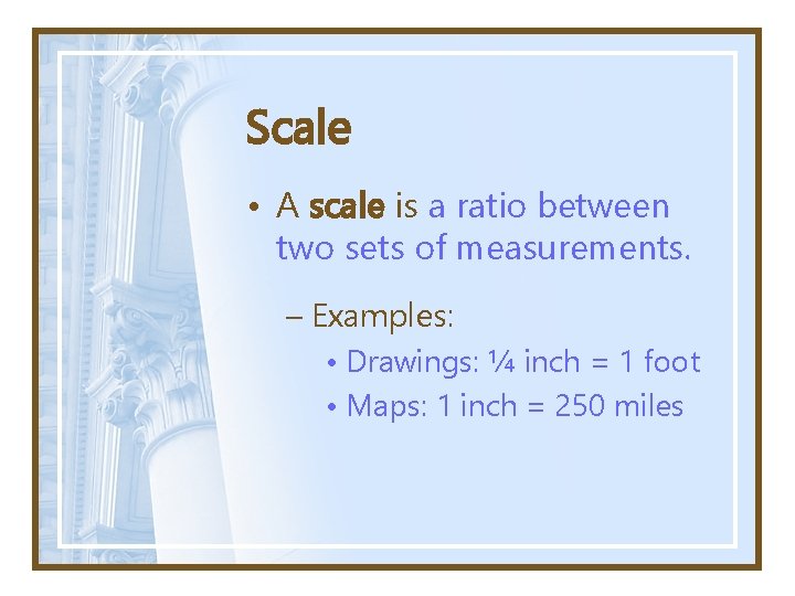 Scale • A scale is a ratio between two sets of measurements. – Examples: