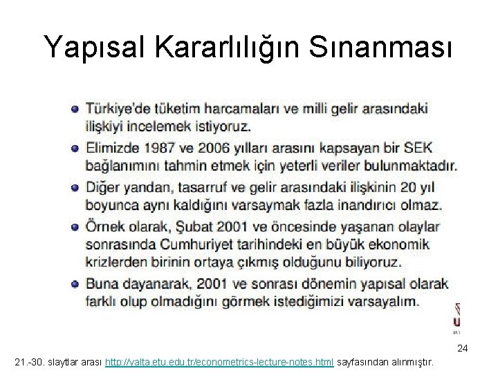 Yapısal Kararlılığın Sınanması 24 21. -30. slaytlar arası http: //yalta. etu. edu. tr/econometrics-lecture-notes. html