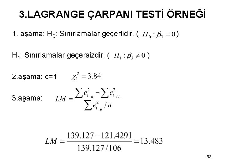 3. LAGRANGE ÇARPANI TESTİ ÖRNEĞİ 1. aşama: H 0: Sınırlamalar geçerlidir. ( H 1: