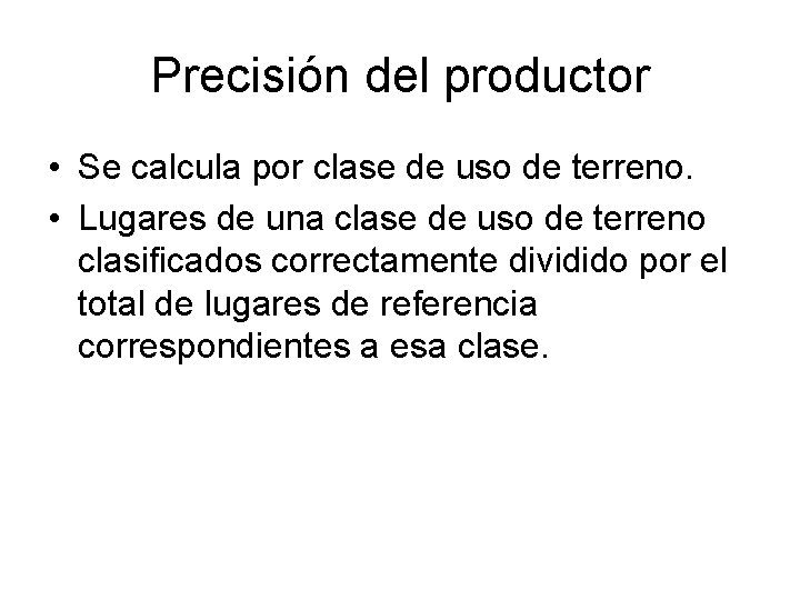 Precisión del productor • Se calcula por clase de uso de terreno. • Lugares