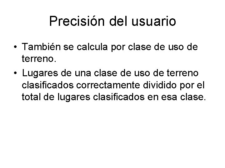 Precisión del usuario • También se calcula por clase de uso de terreno. •