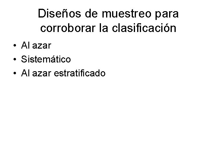 Diseños de muestreo para corroborar la clasificación • Al azar • Sistemático • Al