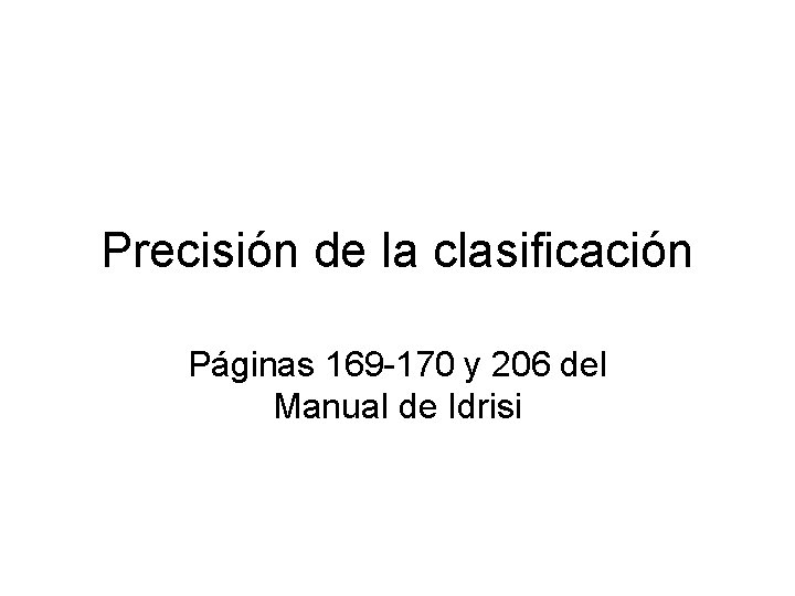 Precisión de la clasificación Páginas 169 -170 y 206 del Manual de Idrisi 