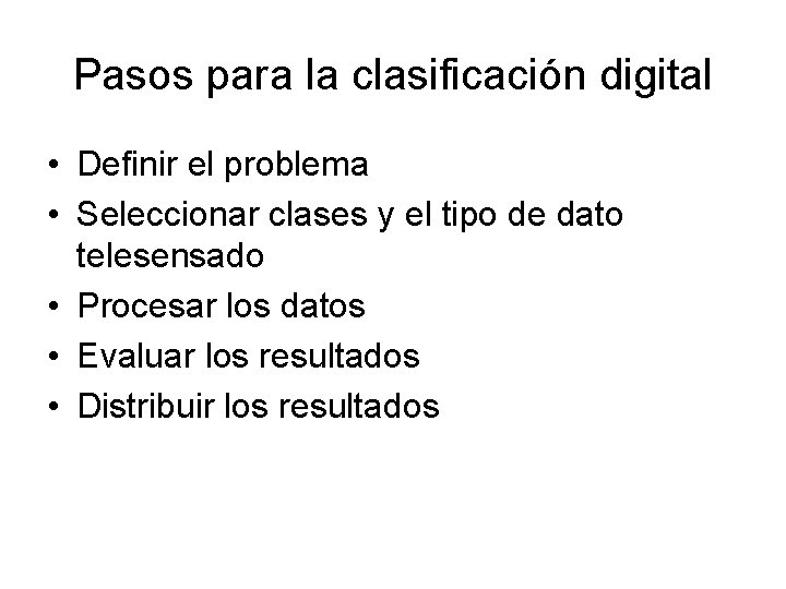 Pasos para la clasificación digital • Definir el problema • Seleccionar clases y el