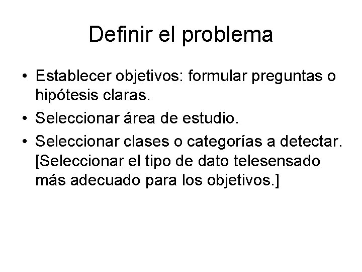 Definir el problema • Establecer objetivos: formular preguntas o hipótesis claras. • Seleccionar área
