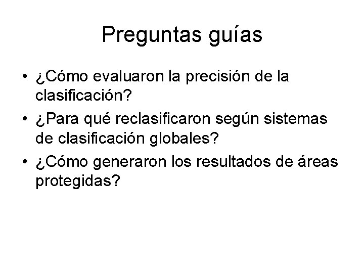 Preguntas guías • ¿Cómo evaluaron la precisión de la clasificación? • ¿Para qué reclasificaron