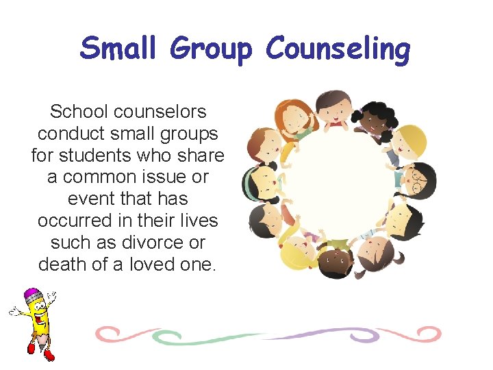 Small Group Counseling School counselors conduct small groups for students who share a common