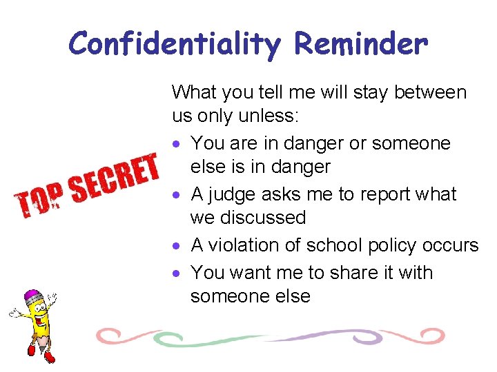 Confidentiality Reminder What you tell me will stay between us only unless: · You