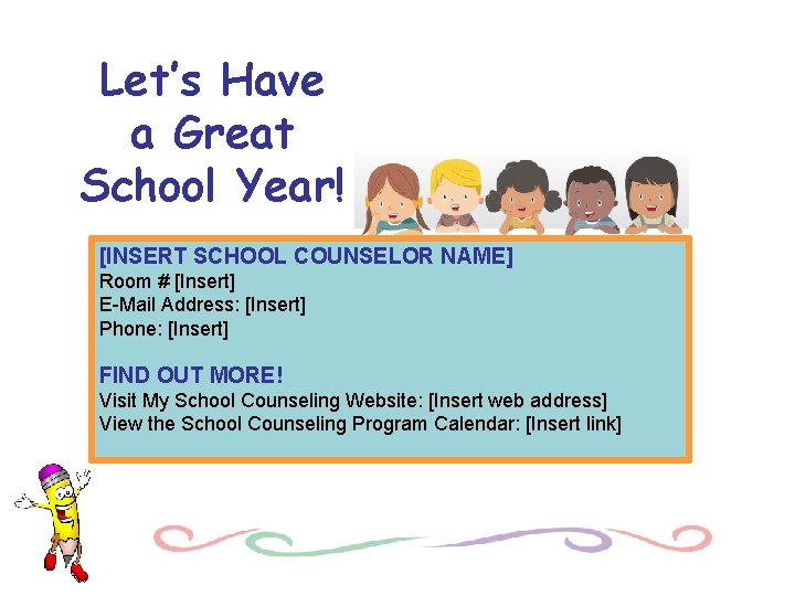 Let’s Have a Great School Year! [INSERT SCHOOL COUNSELOR NAME] Room # [Insert] E-Mail