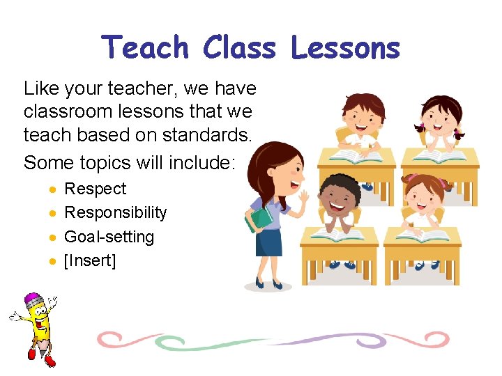 Teach Class Lessons Like your teacher, we have classroom lessons that we teach based