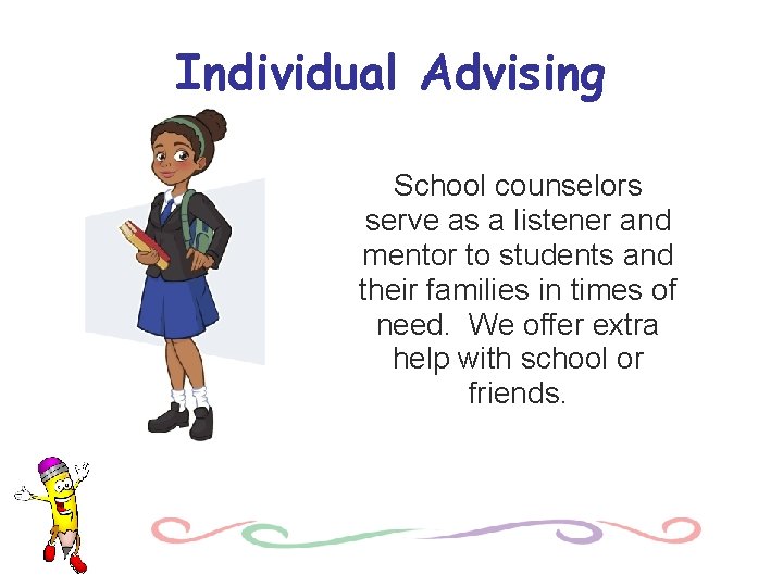 Individual Advising School counselors serve as a listener and mentor to students and their