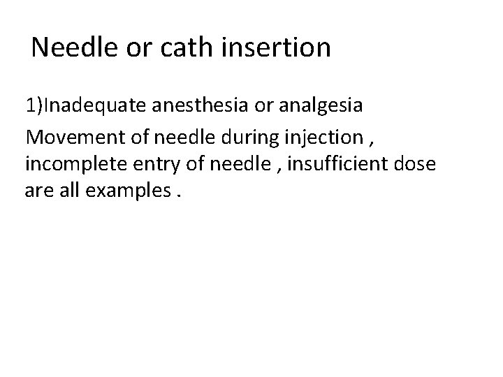 Needle or cath insertion 1)Inadequate anesthesia or analgesia Movement of needle during injection ,