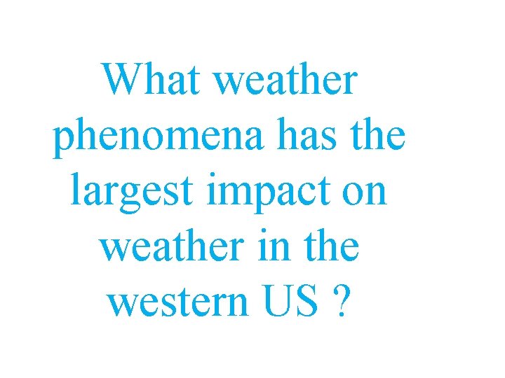 What weather phenomena has the largest impact on weather in the western US ?