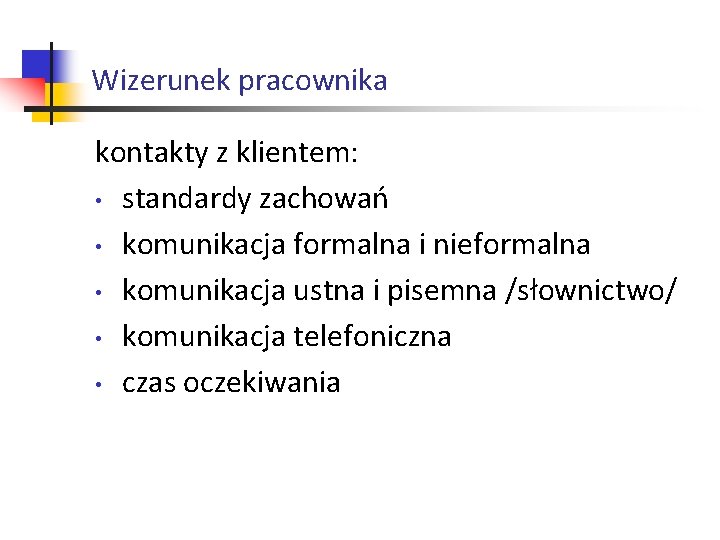 Wizerunek pracownika kontakty z klientem: • standardy zachowań • komunikacja formalna i nieformalna •