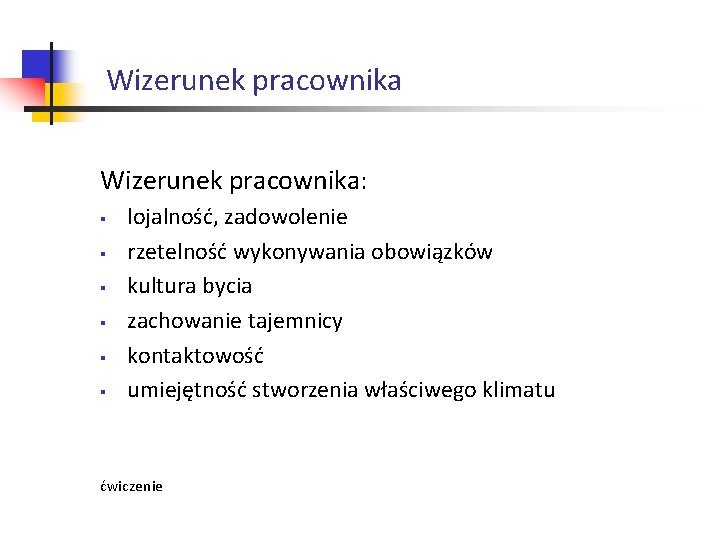 Wizerunek pracownika: § § § lojalność, zadowolenie rzetelność wykonywania obowiązków kultura bycia zachowanie tajemnicy