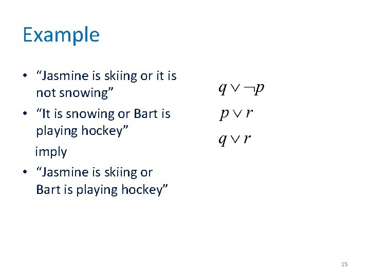 Example • “Jasmine is skiing or it is not snowing” • “It is snowing Example • “Jasmine is skiing or it is not snowing” • “It is snowing