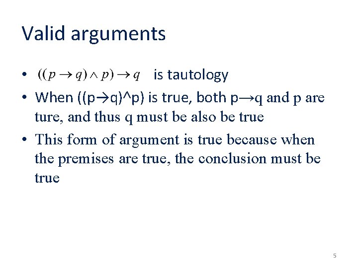 Valid arguments • is tautology • When ((p→q)˄p) is true, both p→q and p Valid arguments • is tautology • When ((p→q)˄p) is true, both p→q and p