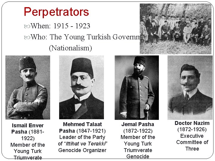 Perpetrators When: 1915 - 1923 Who: The Young Turkish Government (Nationalism) Ismail Enver Pasha