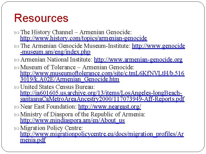 Resources The History Channel – Armenian Genocide: http: //www. history. com/topics/armenian-genocide The Armenian Genocide