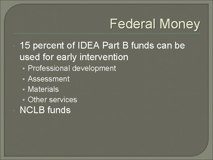 Federal Money 15 percent of IDEA Part B funds can be used for early